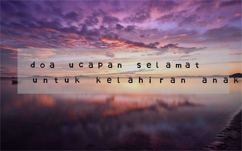 doa ucapan selamat untuk kelahiran anak dalam bahasa inggris